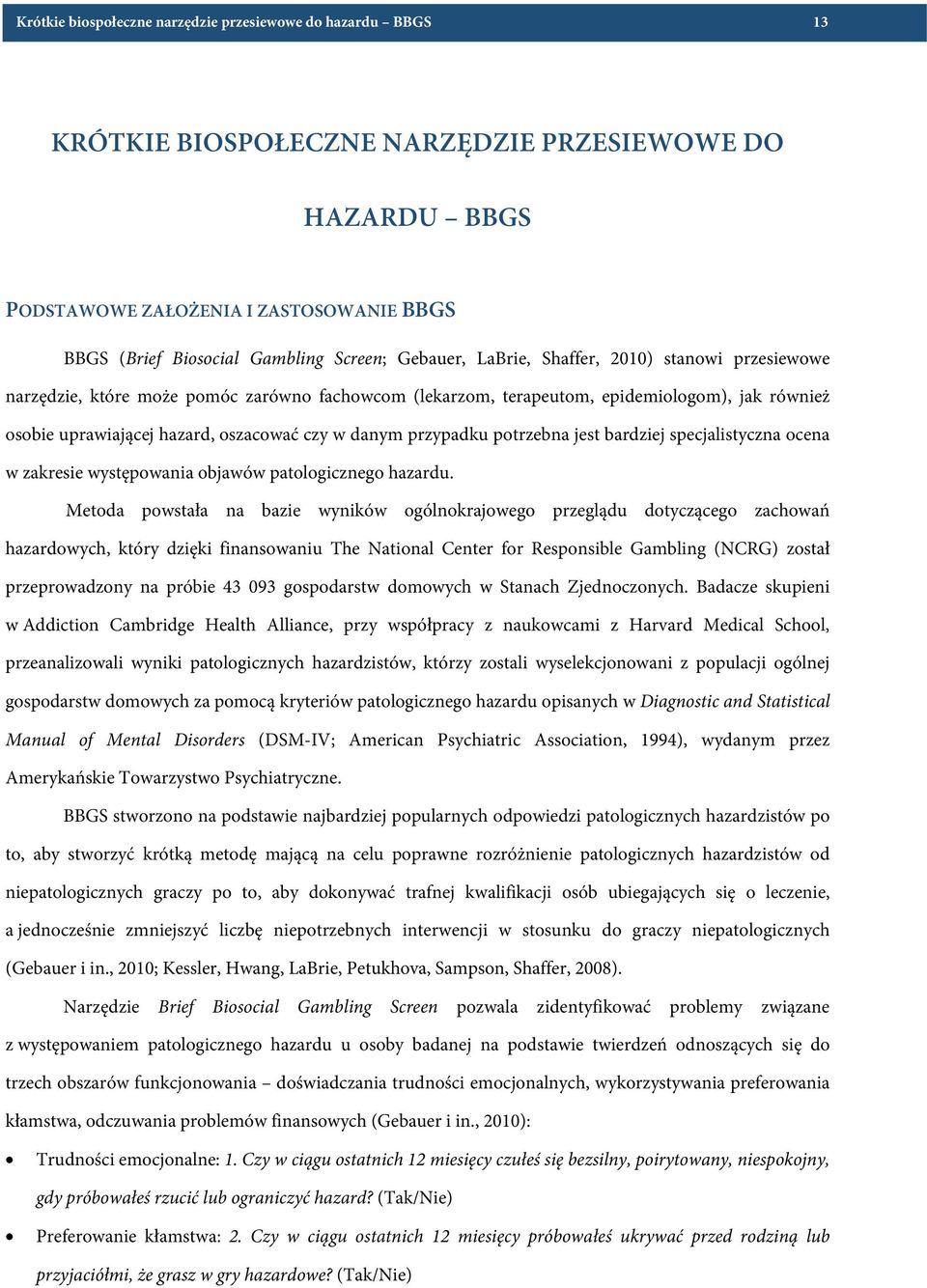 w danym przypadku potrzebna jest bardziej specjalistyczna ocena w zakresie występowania objawów patologicznego hazardu.