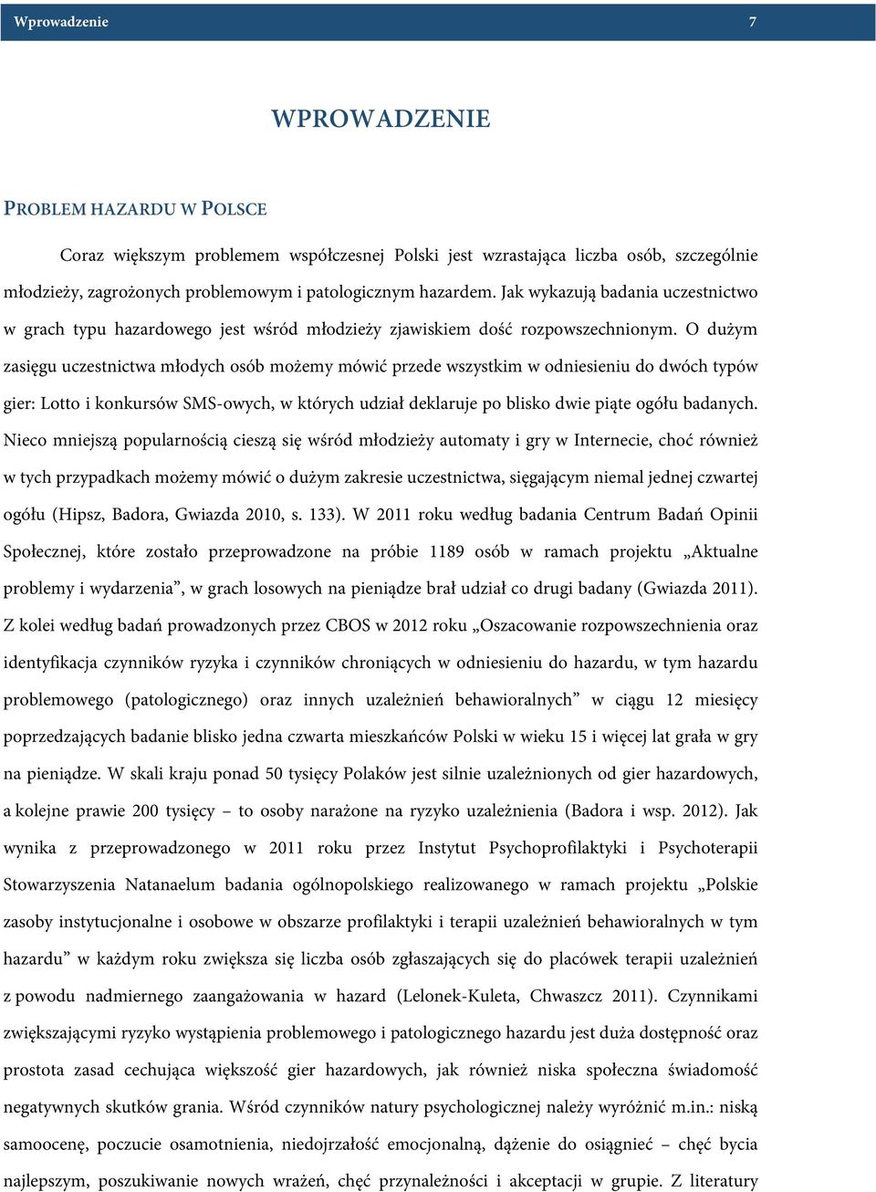 O dużym zasięgu uczestnictwa młodych osób możemy mówić przede wszystkim w odniesieniu do dwóch typów gier: Lotto i konkursów SMS-owych, w których udział deklaruje po blisko dwie piąte ogółu badanych.