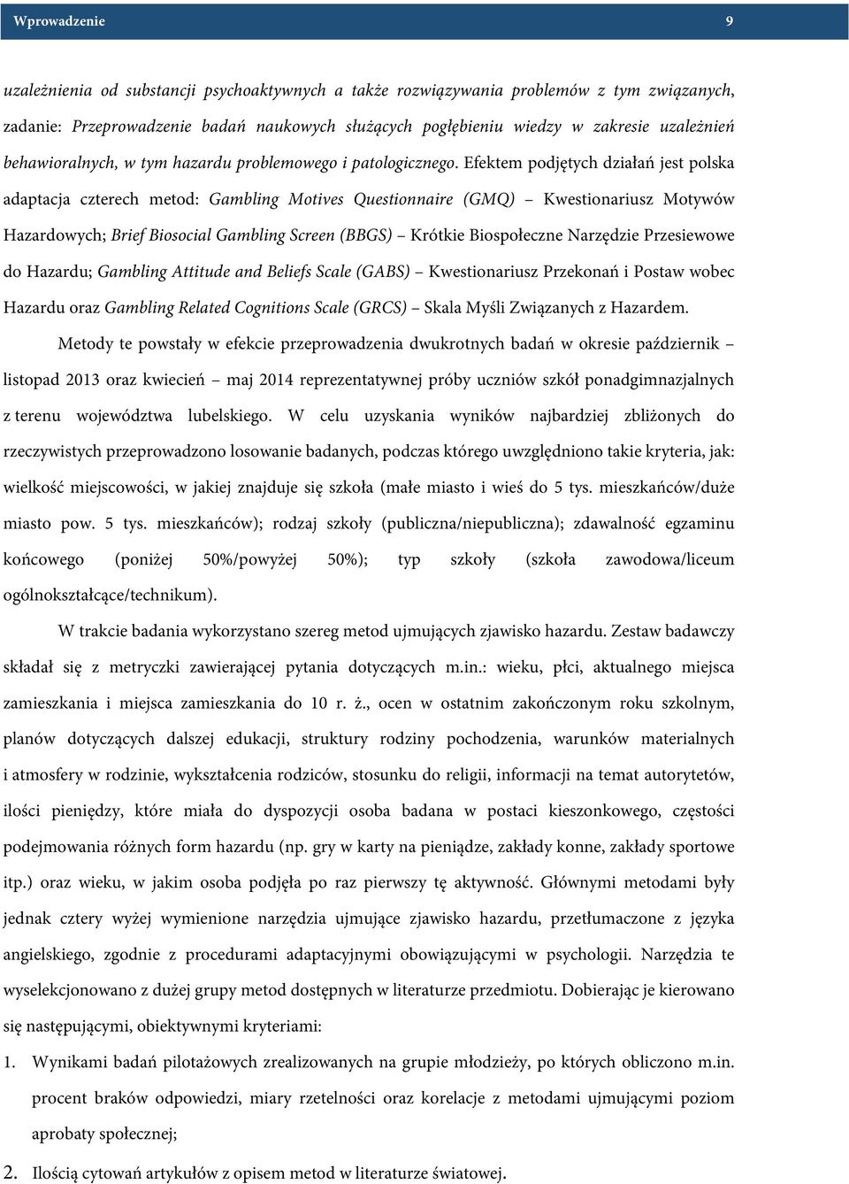 Efektem podjętych działań jest polska adaptacja czterech metod: Gambling Motives Questionnaire (GMQ) Kwestionariusz Motywów Hazardowych; Brief Biosocial Gambling Screen (BBGS) Krótkie Biospołeczne