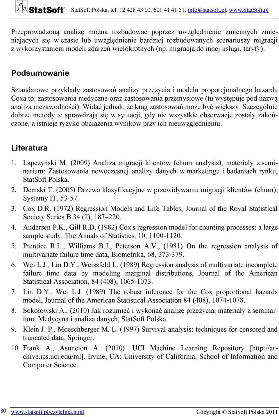 Podsumowanie Sztandarowe przykłady zastosowań analizy przeżycia i modelu proporcjonalnego hazardu Coxa to: zastosowania medyczne oraz zastosowania przemysłowe (tu występuje pod nazwą analiza