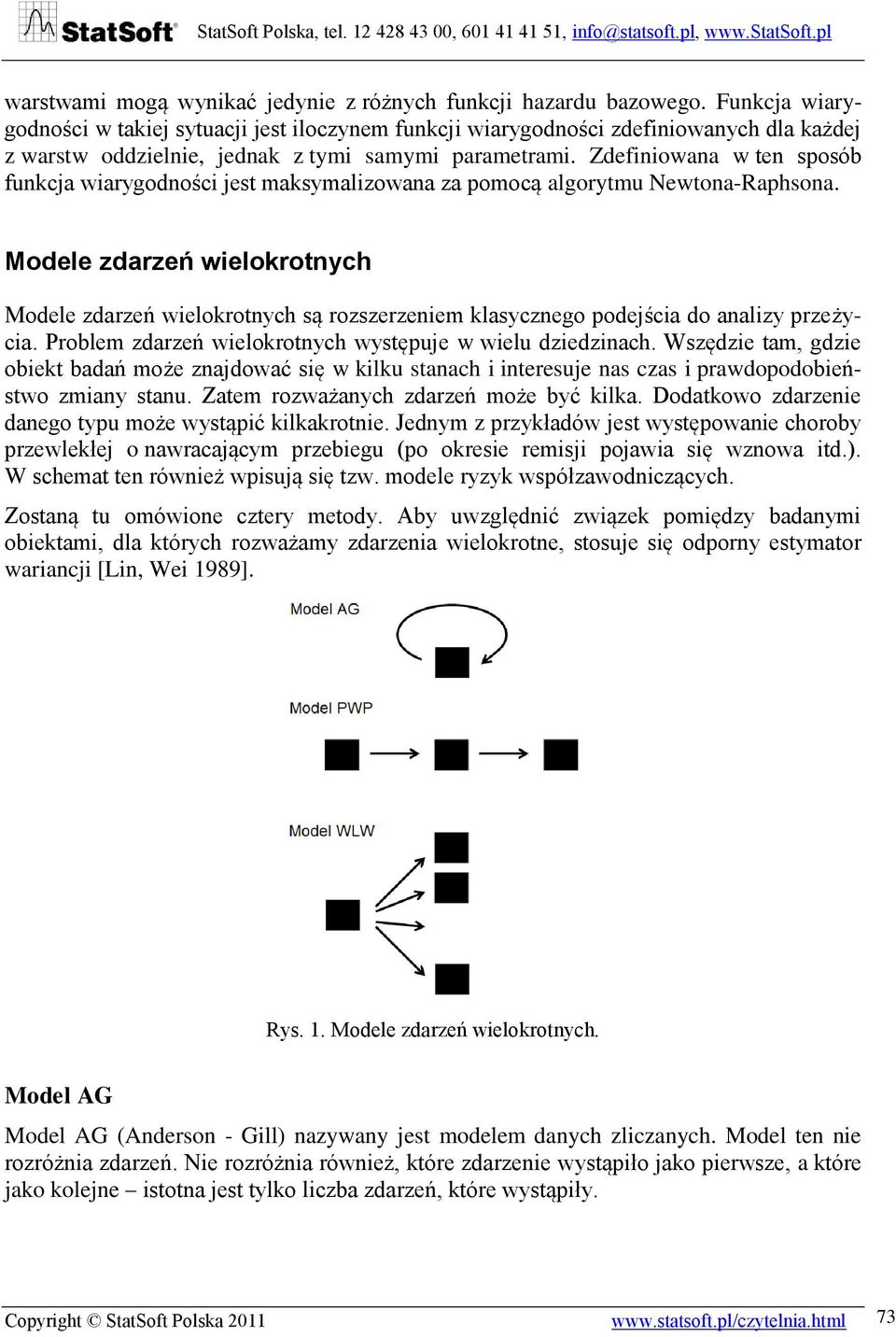 Zdefiniowana w ten sposób funkcja wiarygodności jest maksymalizowana za pomocą algorytmu Newtona-Raphsona.