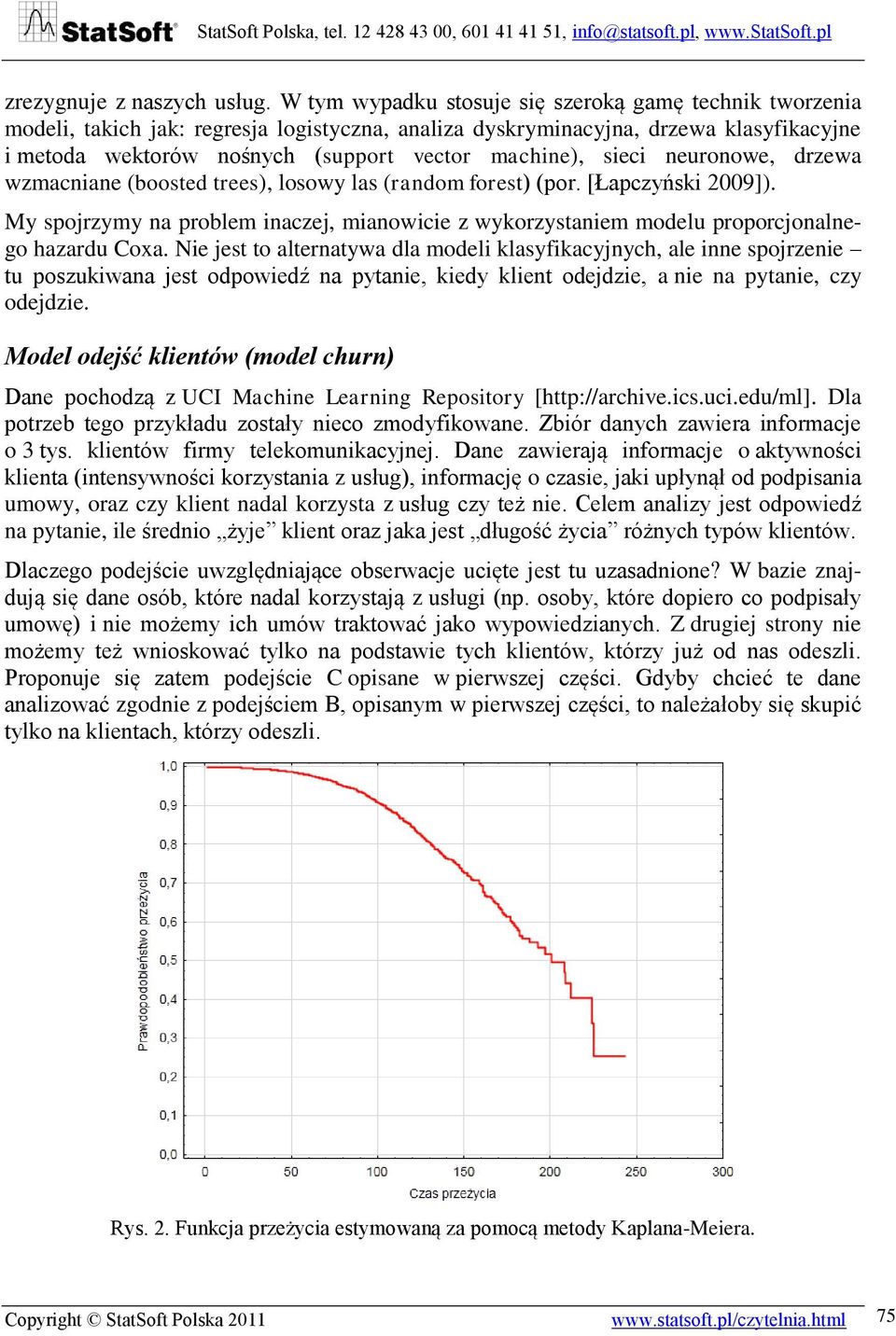 sieci neuronowe, drzewa wzmacniane (boosted trees), losowy las (random forest) (por. [Łapczyński 2009]).