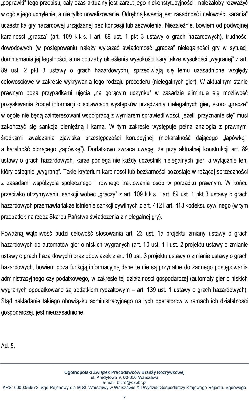 1 pkt 3 ustawy o grach hazardowych), trudności dowodowych (w postępowaniu należy wykazać świadomość gracza nielegalności gry w sytuacji domniemania jej legalności, a na potrzeby określenia wysokości