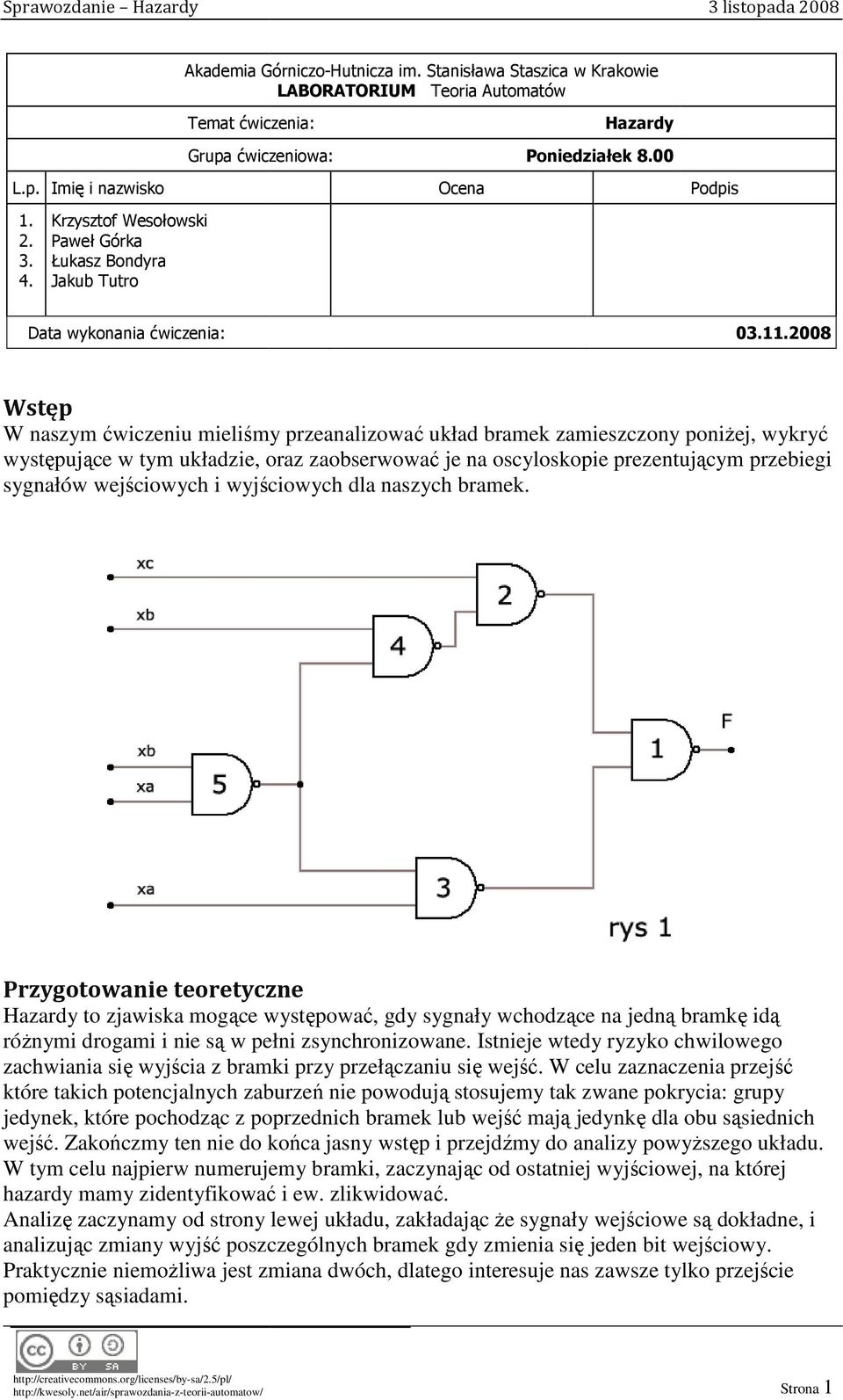 2008 Wstęp W naszym ćwiczeniu mieliśmy przeanalizować układ bramek zamieszczony poniŝej, wykryć występujące w tym układzie, oraz zaobserwować je na oscyloskopie prezentującym przebiegi sygnałów