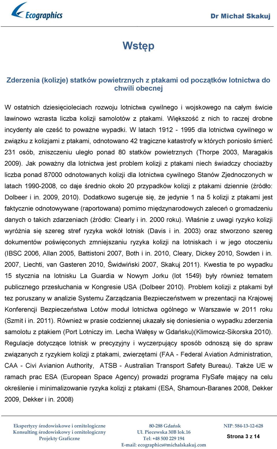 W latach 1912-1995 dla lotnictwa cywilnego w związku z kolizjami z ptakami, odnotowano 42 tragiczne katastrofy w których poniosło śmierć 231 osób, zniszczeniu uległo ponad 80 statków powietrznych