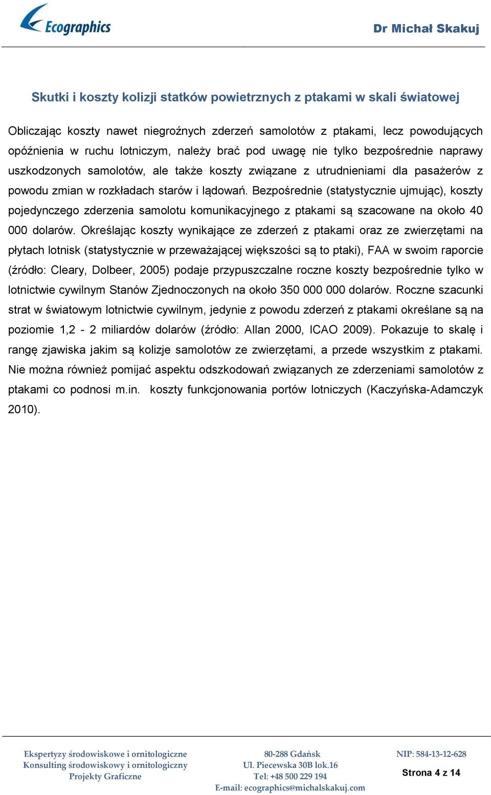 Bezpośrednie (statystycznie ujmując), koszty pojedynczego zderzenia samolotu komunikacyjnego z ptakami są szacowane na około 40 000 dolarów.