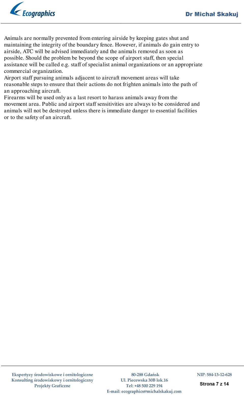 Should the problem be beyond the scope of airport staff, then special assistance will be called e.g. staff of specialist animal organizations or an appropriate commercial organization.