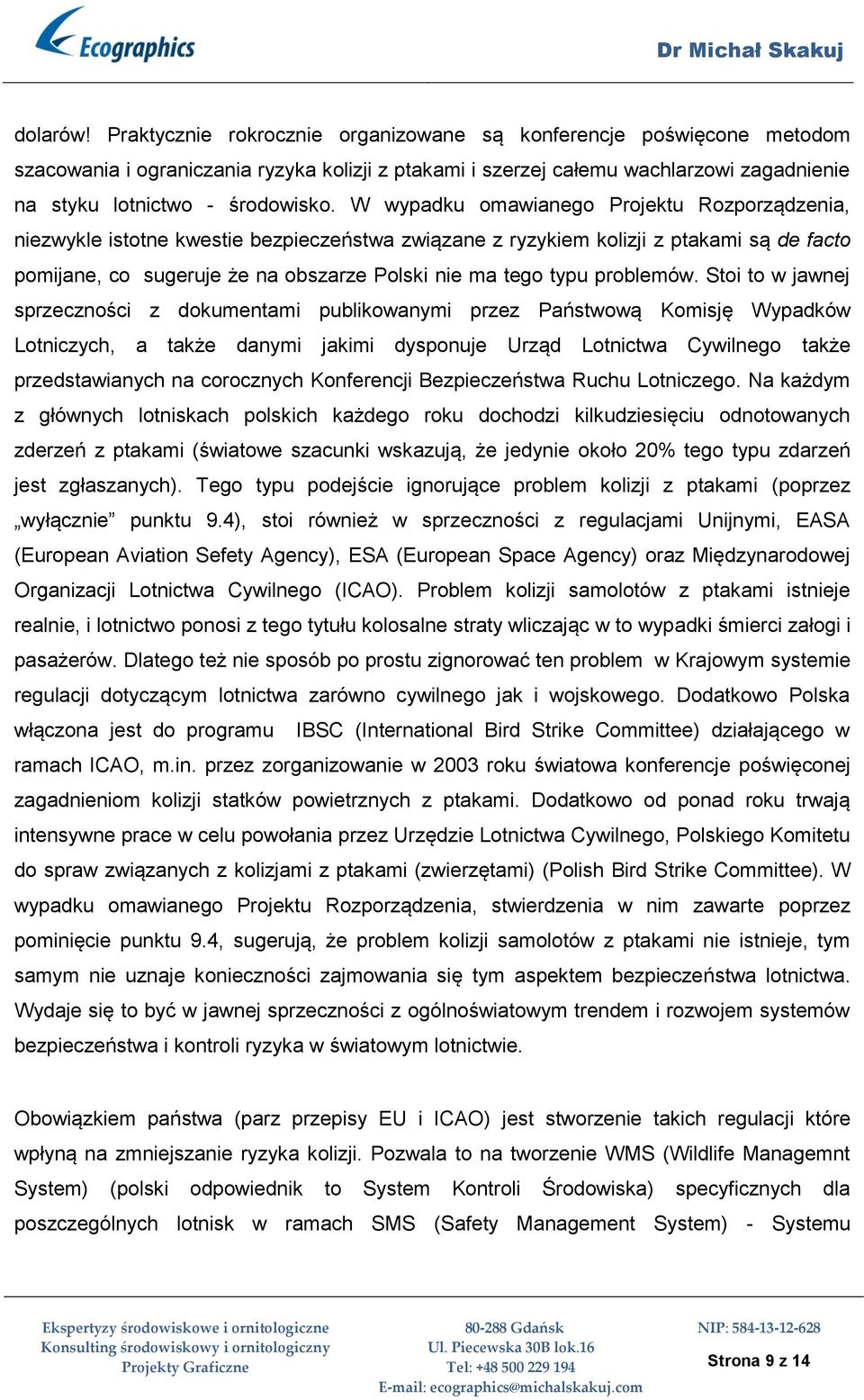 W wypadku omawianego Projektu Rozporządzenia, niezwykle istotne kwestie bezpieczeństwa związane z ryzykiem kolizji z ptakami są de facto pomijane, co sugeruje że na obszarze Polski nie ma tego typu