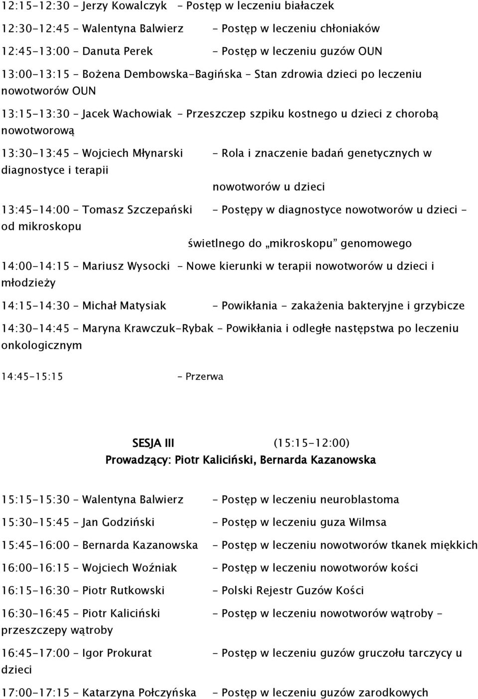 badań genetycznych w diagnostyce i terapii 13:45-14:00 Tomasz Szczepański Postępy w diagnostyce od mikroskopu świetlnego do mikroskopu genomowego 14:00-14:15 Mariusz Wysocki Nowe kierunki w terapii i