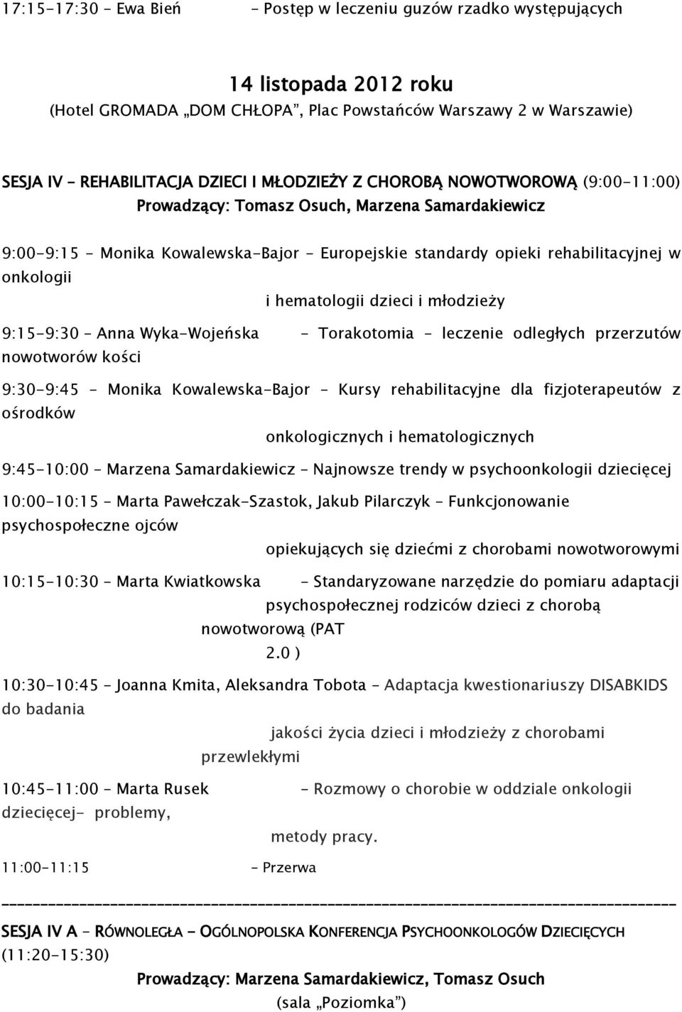 młodzieży 9:15-9:30 Anna Wyka-Wojeńska Torakotomia leczenie odległych przerzutów nowotworów kości 9:30-9:45 Monika Kowalewska-Bajor Kursy rehabilitacyjne dla fizjoterapeutów z ośrodków onkologicznych