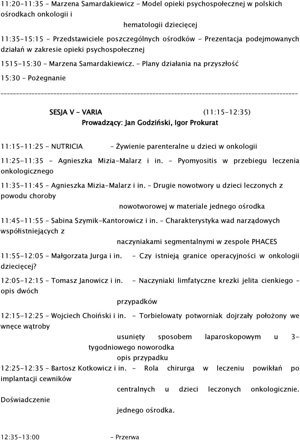 Plany działania na przyszłość 15:30 Pożegnanie SESJA V VARIA (11:15-12:35) Prowadzący: Jan Godziński, Igor Prokurat 11:15-11:25 NUTRICIA Żywienie parenteralne u dzieci w onkologii 11:25-11:35