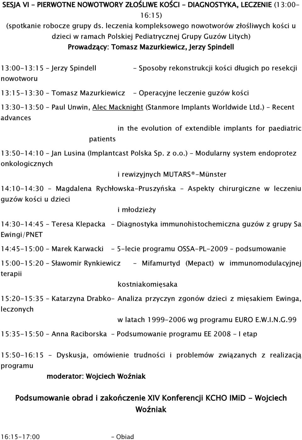 rekonstrukcji kości długich po resekcji nowotworu 13:15-13:30 Tomasz Mazurkiewicz Operacyjne leczenie guzów kości 13:30-13:50 Paul Unwin, Alec Macknight (Stanmore Implants Worldwide Ltd.