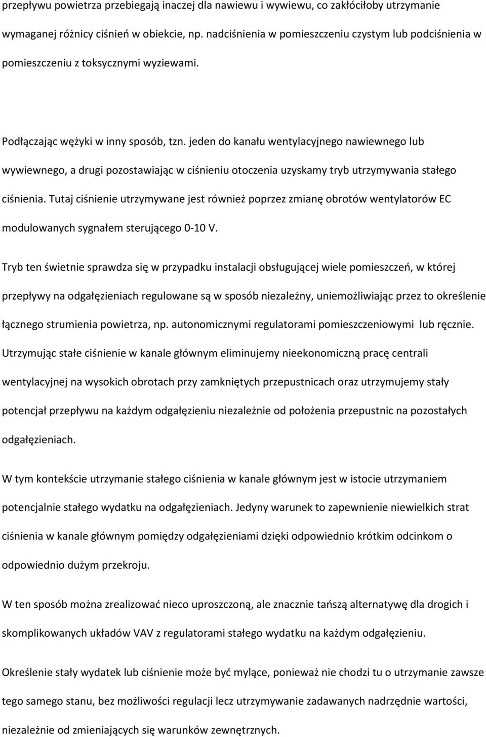 jeden do kanału wentylacyjnego nawiewnego lub wywiewnego, a drugi pozostawiając w ciśnieniu otoczenia uzyskamy tryb utrzymywania stałego ciśnienia.