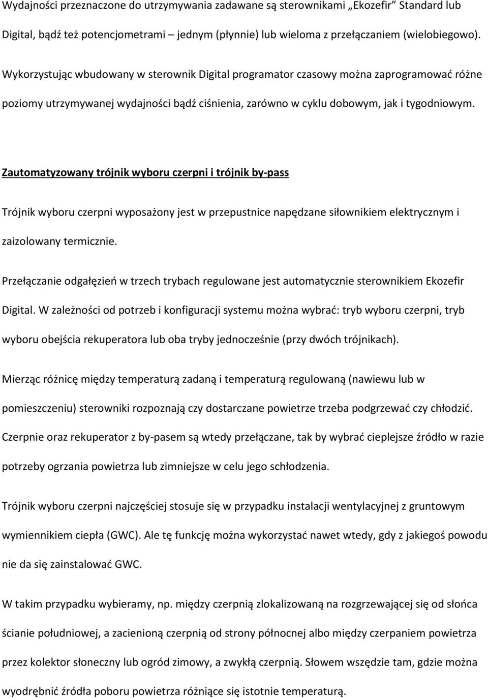 Zautomatyzowany trójnik wyboru czerpni i trójnik by-pass Trójnik wyboru czerpni wyposażony jest w przepustnice napędzane siłownikiem elektrycznym i zaizolowany termicznie.