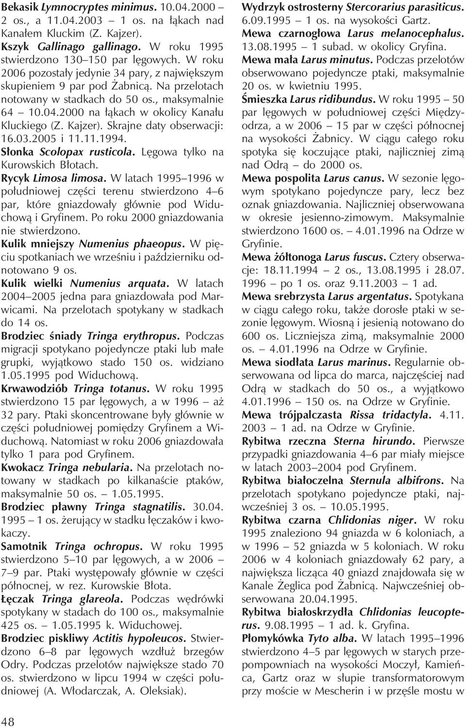 Kajzer). Skrajne daty obserwacji: 16.03.2005 i 11.11.1994. Słonka Scolopax rusticola. Lęgowa tylko na KurowskichBłotach. Rycyk Limosa limosa.
