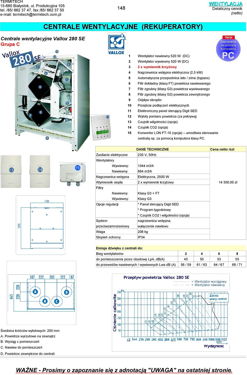 przepustnica lato / zima (bypass) 6 Filtr dokładny (klasy F7) powietrza nawiewanego 7 Filtr zgrubny (klasy G) powietrza wywiewanego Filtr zgrubny (klasy G) powietrza zewnętrznego 9 Odpływ skroplin 0