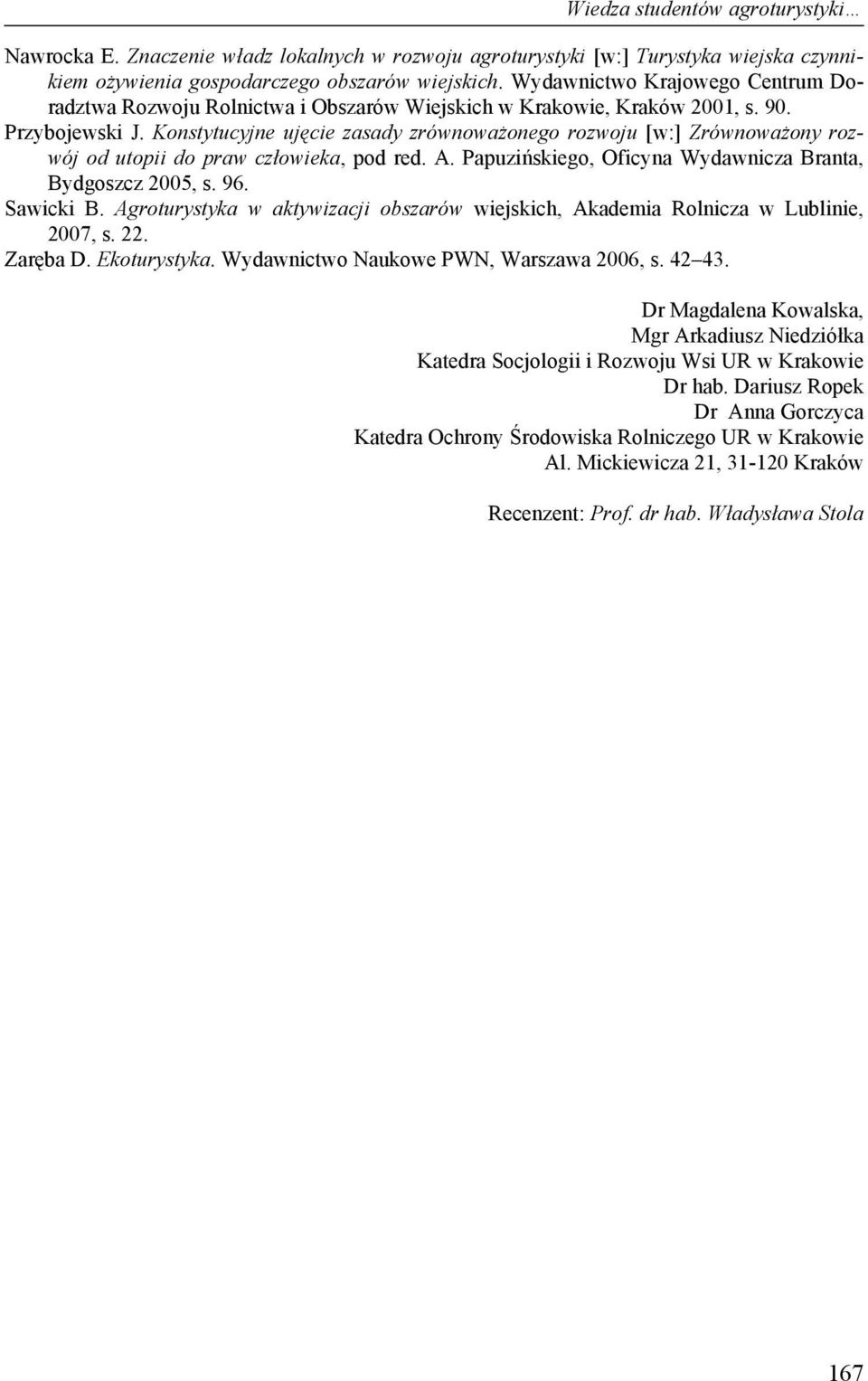 Konstytucyjne ujęcie zasady zrównoważonego rozwoju [w:] Zrównoważony rozwój od utopii do praw człowieka, pod red. A. Papuzińskiego, Oficyna Wydawnicza Branta, Bydgoszcz 2005, s. 96. Sawicki B.