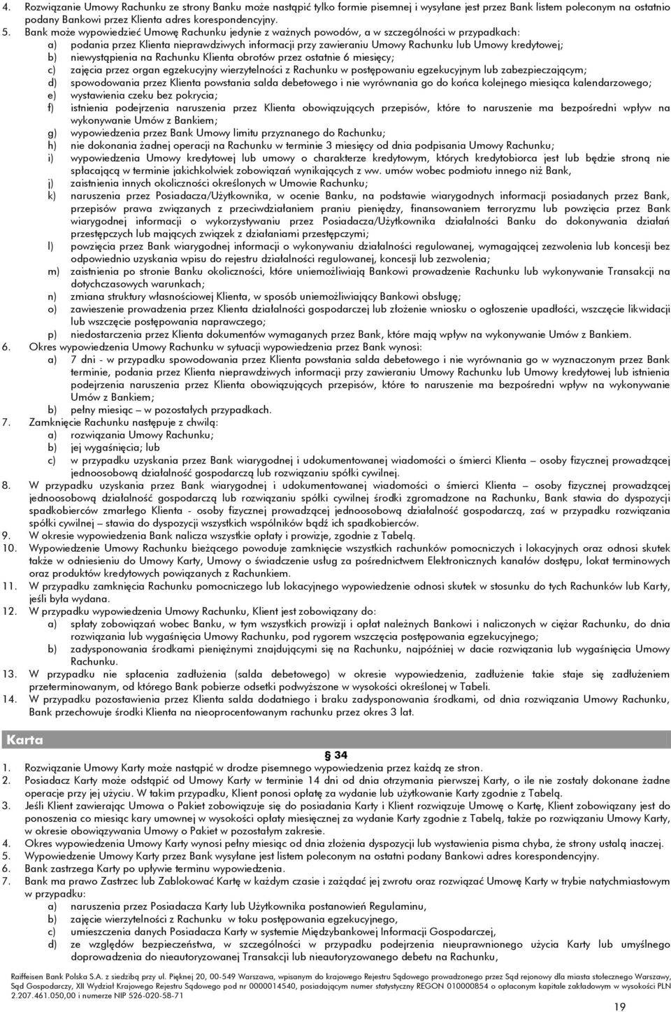 kredytowej; b) niewystąpienia na Rachunku Klienta obrotów przez ostatnie 6 miesięcy; c) zajęcia przez organ egzekucyjny wierzytelności z Rachunku w postępowaniu egzekucyjnym lub zabezpieczającym; d)