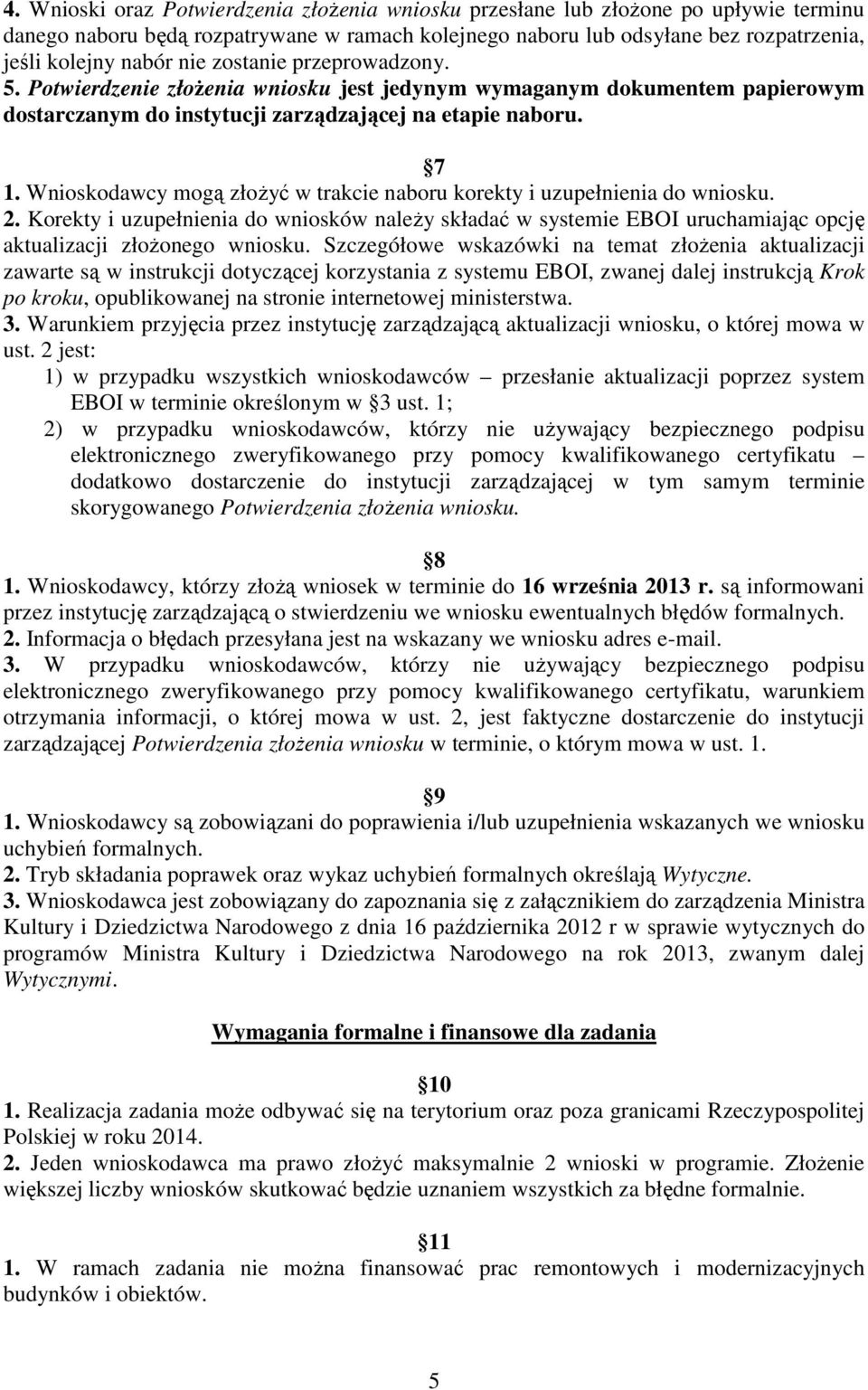 Wnioskodawcy mogą złoŝyć w trakcie naboru korekty i uzupełnienia do wniosku. 2. Korekty i uzupełnienia do wniosków naleŝy składać w systemie EBOI uruchamiając opcję aktualizacji złoŝonego wniosku.