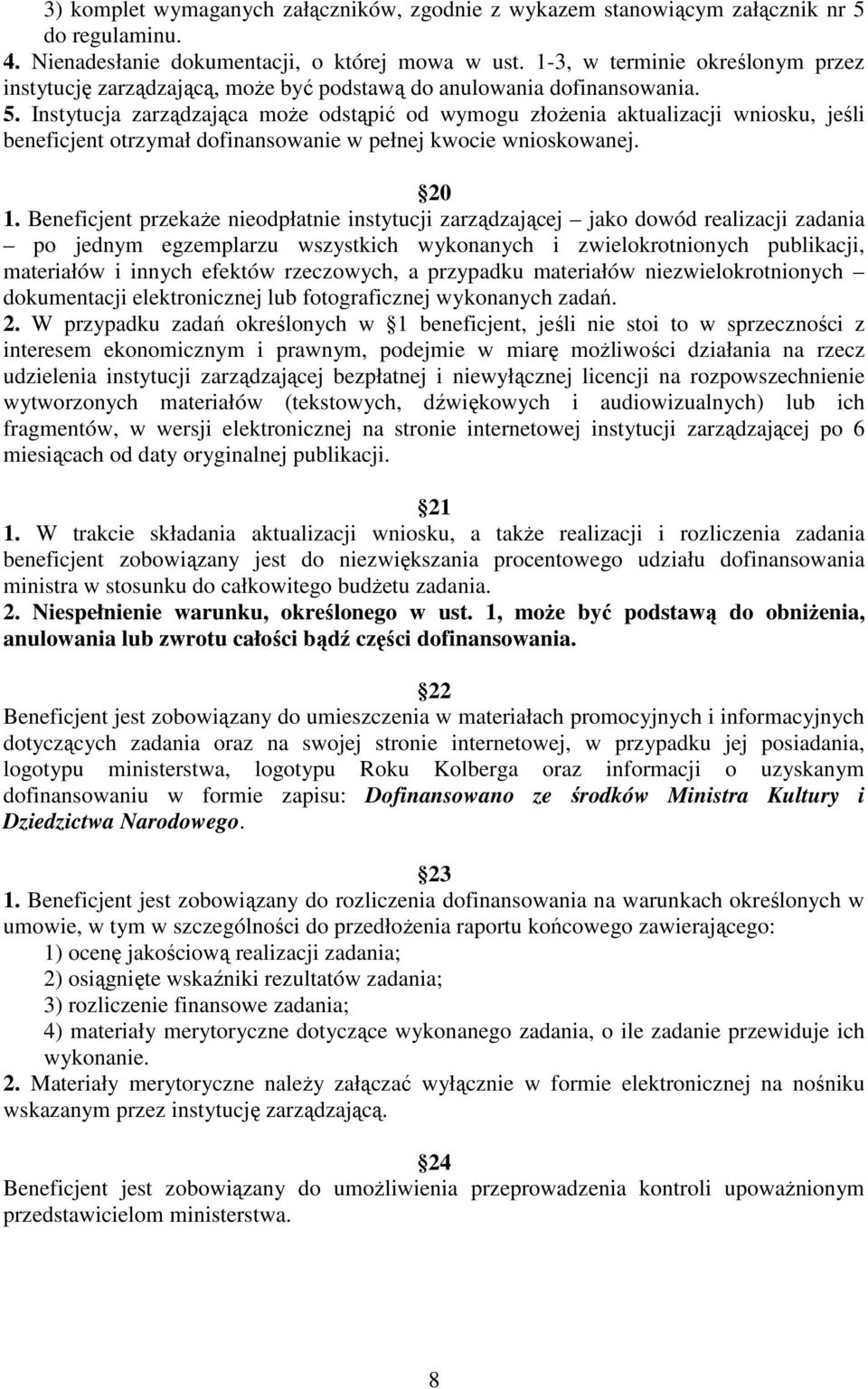 Instytucja zarządzająca moŝe odstąpić od wymogu złoŝenia aktualizacji wniosku, jeśli beneficjent otrzymał dofinansowanie w pełnej kwocie wnioskowanej. 20 1.