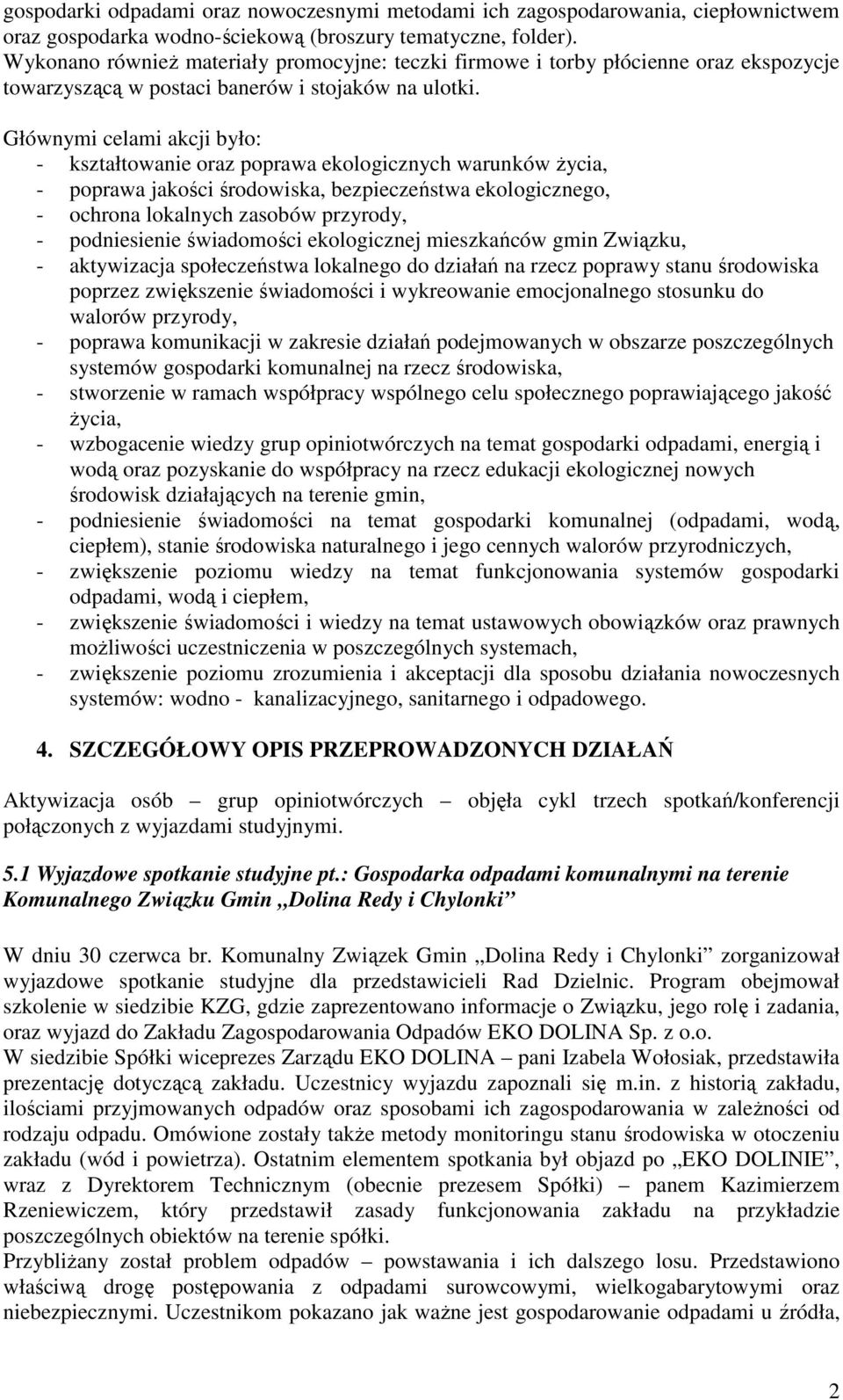 Głównymi celami akcji było: - kształtowanie oraz poprawa ekologicznych warunków Ŝycia, - poprawa jakości środowiska, bezpieczeństwa ekologicznego, - ochrona lokalnych zasobów przyrody, - podniesienie