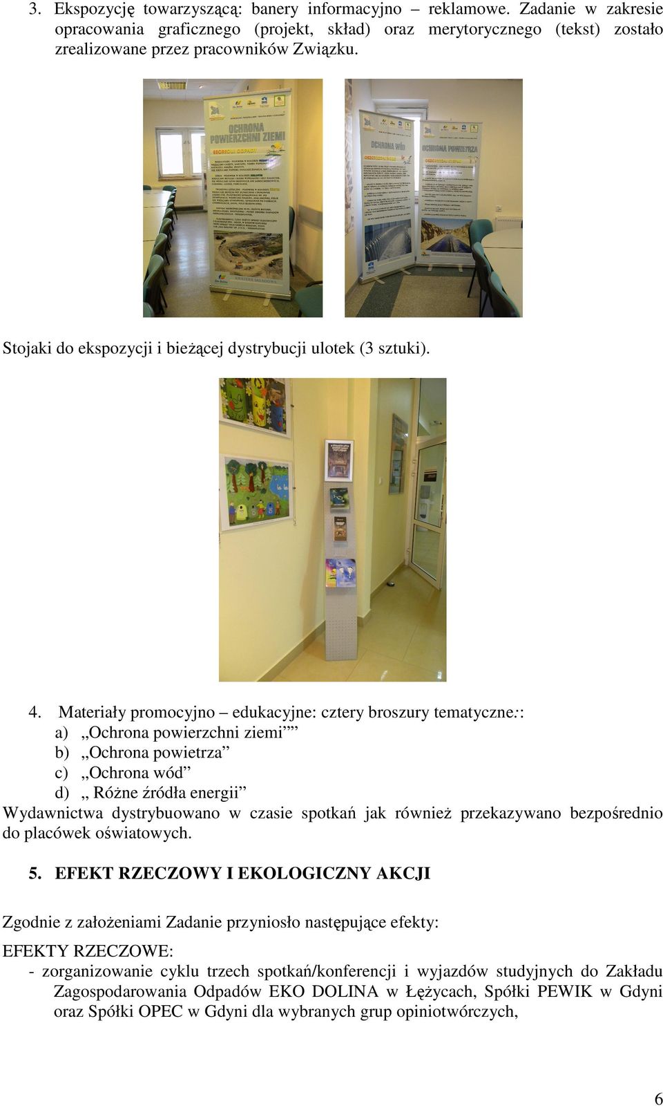 Materiały promocyjno edukacyjne: cztery broszury tematyczne:: a) Ochrona powierzchni ziemi b) Ochrona powietrza c) Ochrona wód d) RóŜne źródła energii Wydawnictwa dystrybuowano w czasie spotkań jak