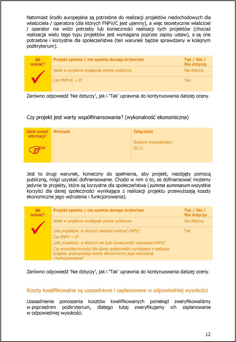 będzie sprawdzany w kolejnym podkryterium). oceniać? JeŜeli Projekt spełnia / nie spełnia danego kryterium / / dotyczy w projekcie występuje pomoc publiczna Czy FNPV/C < 0?