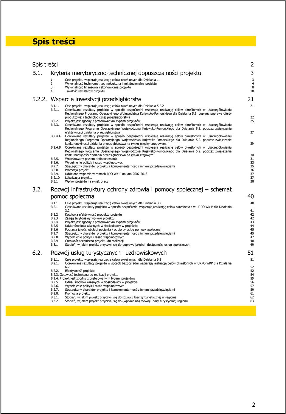 1.1. Cele projektu wspierają realizację celów określonych dla Działania 5.2.2 21 B.2.1. Oczekiwane rezultaty projektu w sposób bezpośredni wspierają realizację celów określonych w Uszczegółowieniu Regionalnego Programu Operacyjnego Województwa Kujawsko-Pomorskiego dla Działania 5.