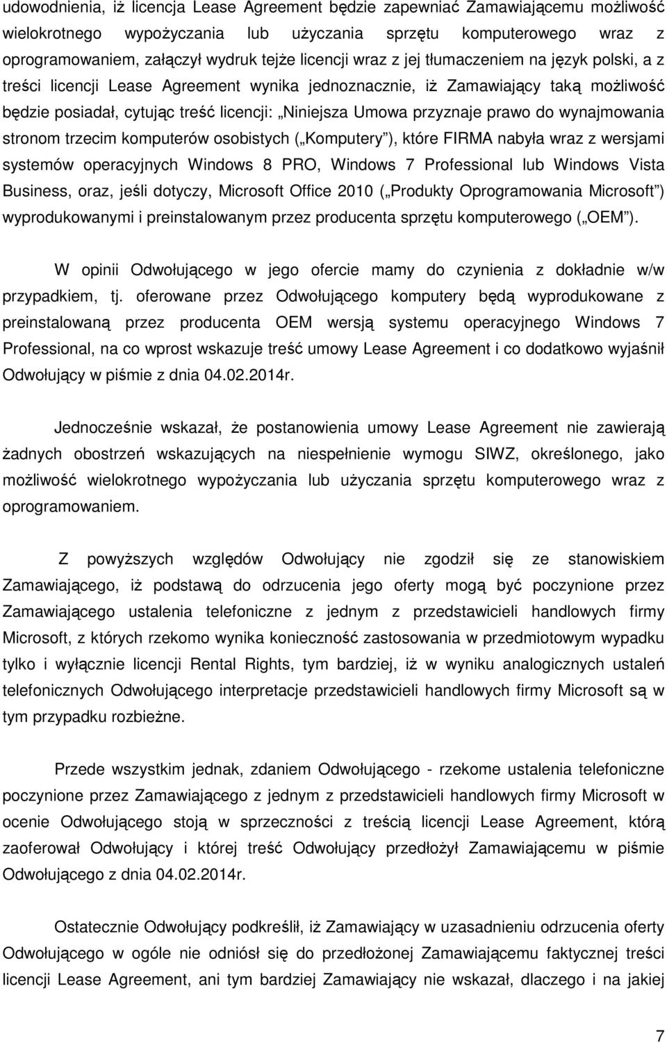 przyznaje prawo do wynajmowania stronom trzecim komputerów osobistych ( Komputery ), które FIRMA nabyła wraz z wersjami systemów operacyjnych Windows 8 PRO, Windows 7 Professional lub Windows Vista