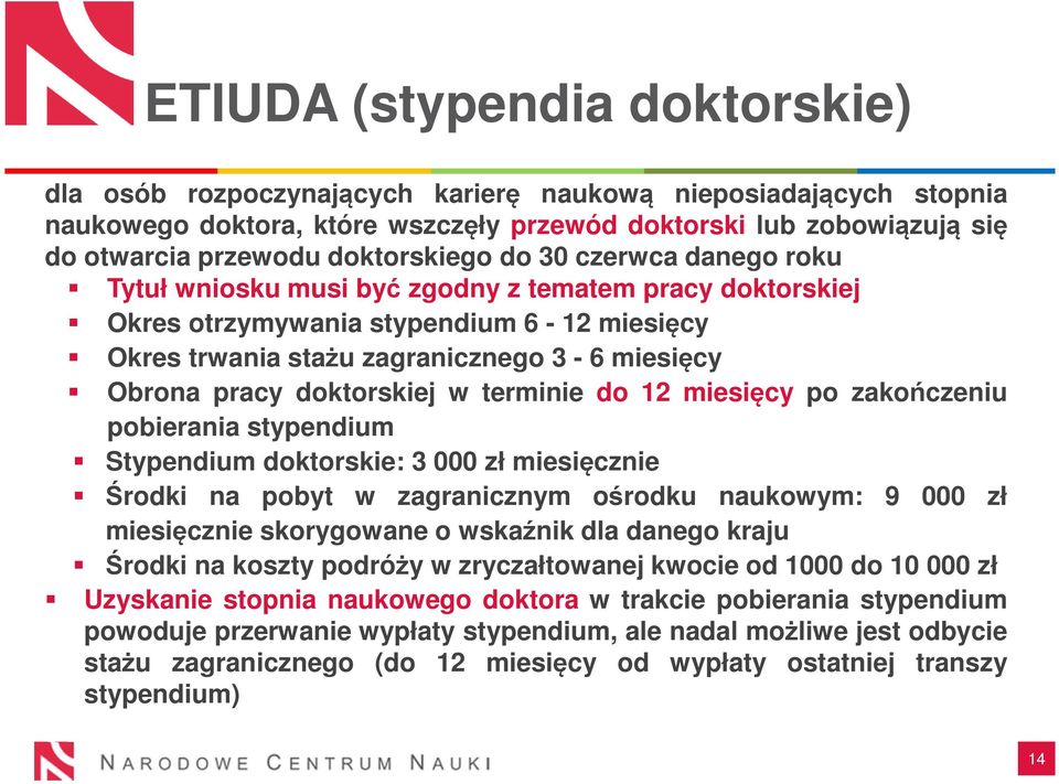 pracy doktorskiej w terminie do 12 miesięcy po zakończeniu pobierania stypendium Stypendium doktorskie: 3 000 zł miesięcznie Środki na pobyt w zagranicznym ośrodku naukowym: 9 000 zł miesięcznie