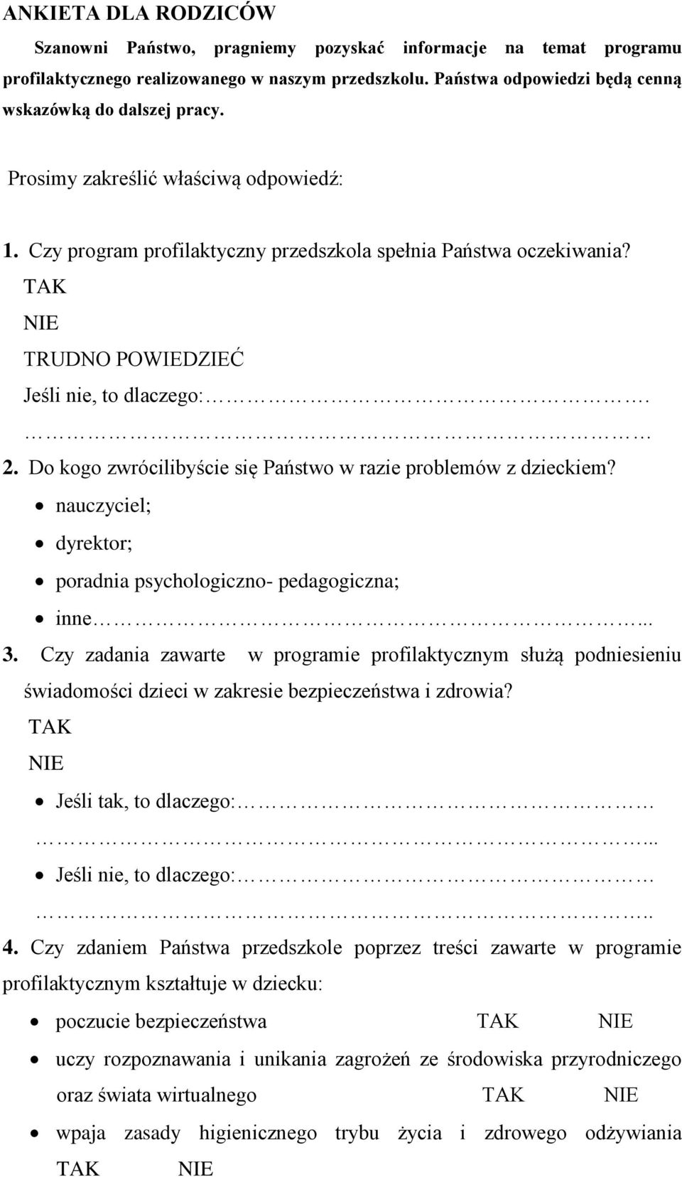 Do kogo zwrócilibyście się Państwo w razie problemów z dzieckiem? nauczyciel; dyrektor; poradnia psychologiczno- pedagogiczna; inne... 3.