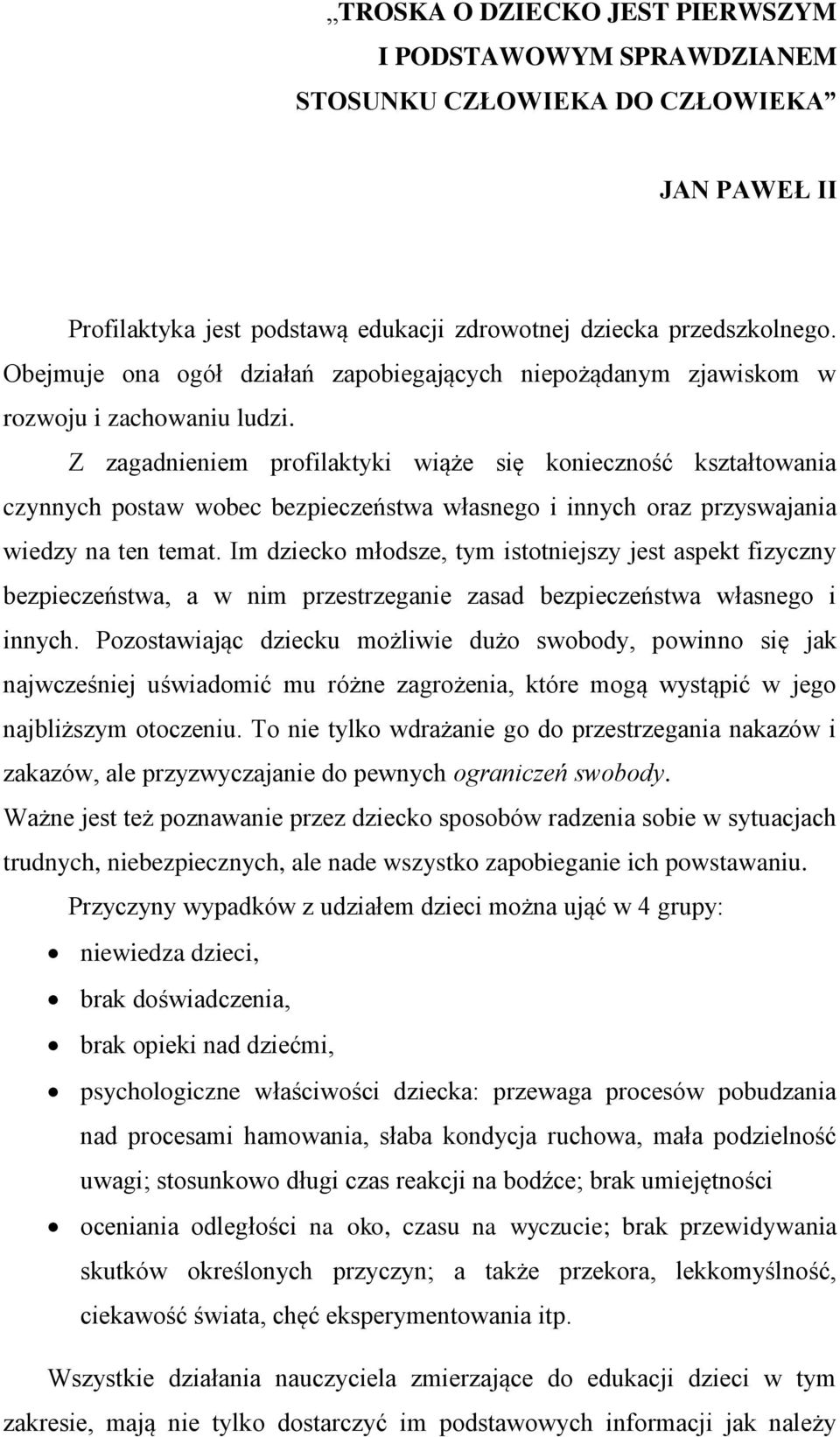 Z zagadnieniem profilaktyki wiąże się konieczność kształtowania czynnych postaw wobec bezpieczeństwa własnego i innych oraz przyswajania wiedzy na ten temat.