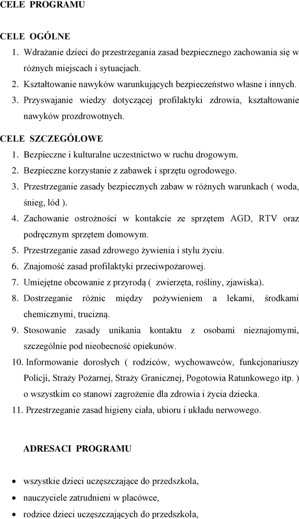 Bezpieczne i kulturalne uczestnictwo w ruchu drogowym. 2. Bezpieczne korzystanie z zabawek i sprzętu ogrodowego. 3. Przestrzeganie zasady bezpiecznych zabaw w różnych warunkach ( woda, śnieg, lód ).