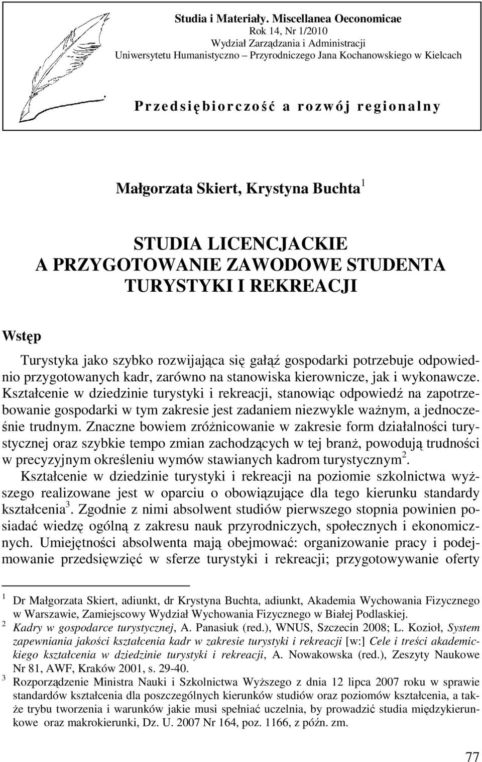 n a l n y Małgorzata Skiert, Krystyna Buchta 1 STUDIA LICENCJACKIE A PRZYGOTOWANIE ZAWODOWE STUDENTA TURYSTYKI I REKREACJI Wstęp Turystyka jako szybko rozwijająca się gałąź gospodarki potrzebuje