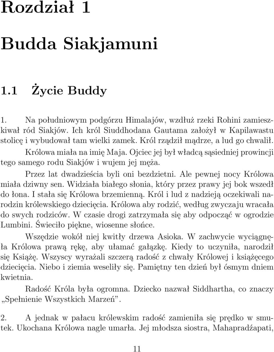 Ojciec jej był władcą sąsiedniej prowincji tego samego rodu Siakjów i wujem jej męża. Przez lat dwadzieścia byli oni bezdzietni. Ale pewnej nocy Królowa miała dziwny sen.