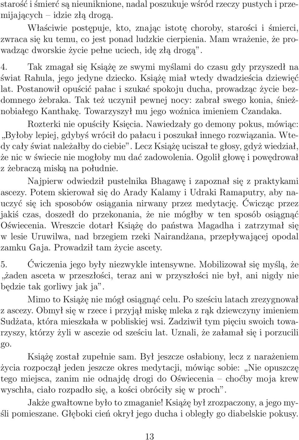 Tak zmagał się Książę ze swymi myślami do czasu gdy przyszedł na świat Rahula, jego jedyne dziecko. Książę miał wtedy dwadzieścia dziewięć lat.