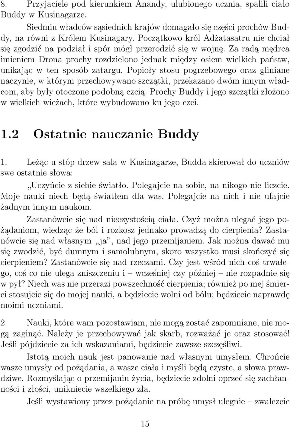 Za radą mędrca imieniem Drona prochy rozdzielono jednak między osiem wielkich państw, unikając w ten sposób zatargu.