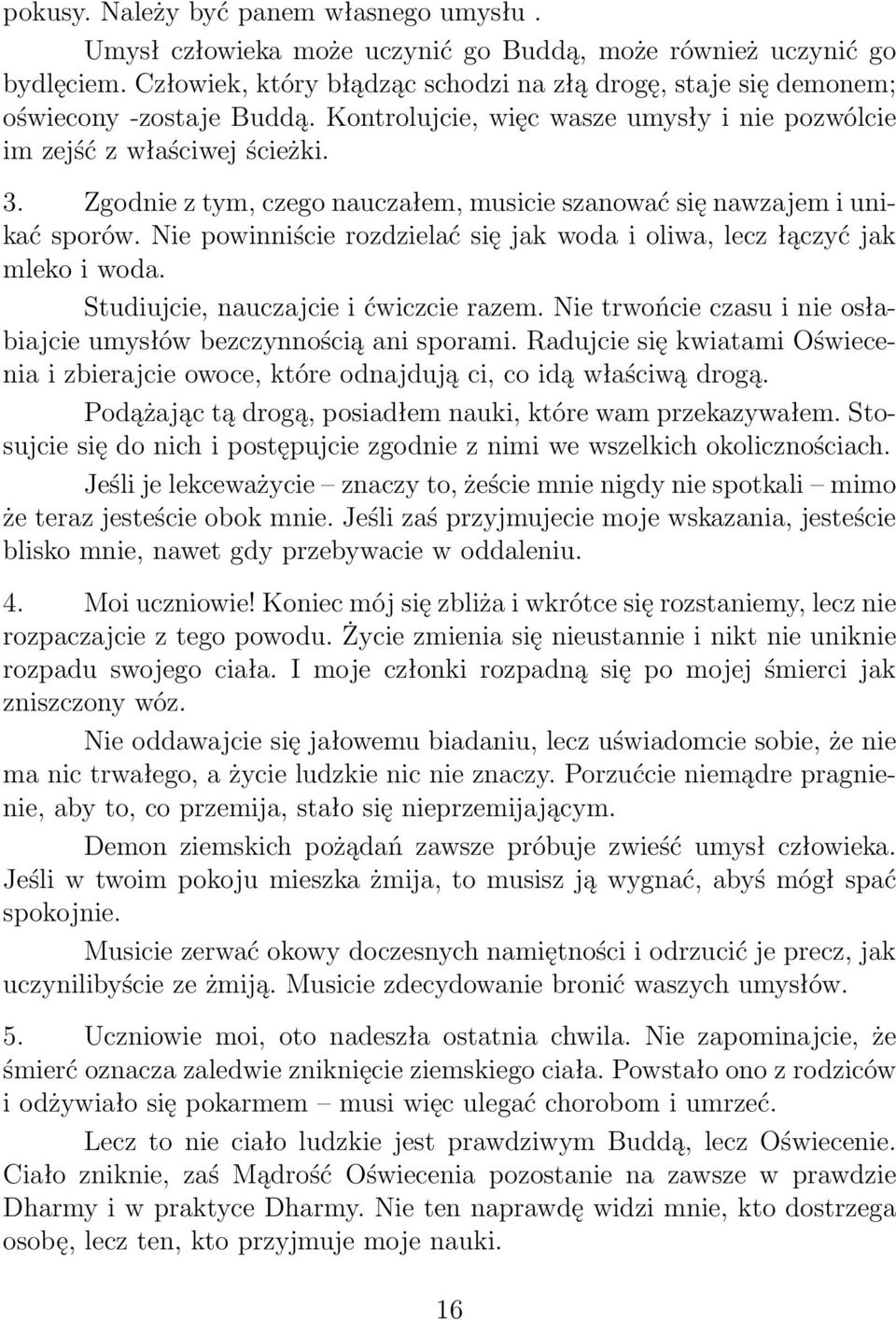 Zgodnie z tym, czego nauczałem, musicie szanować się nawzajem i unikać sporów. Nie powinniście rozdzielać się jak woda i oliwa, lecz łączyć jak mleko i woda. Studiujcie, nauczajcie i ćwiczcie razem.