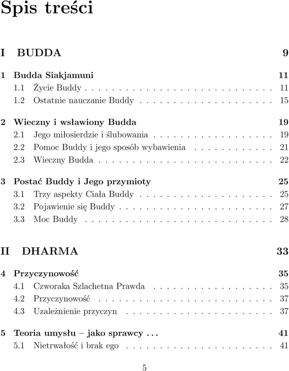 1 Trzy aspekty Ciała Buddy.................... 25 3.2 Pojawienie się Buddy....................... 27 3.3 Moc Buddy............................ 28 II DHARMA 33 4 Przyczynowość 35 4.