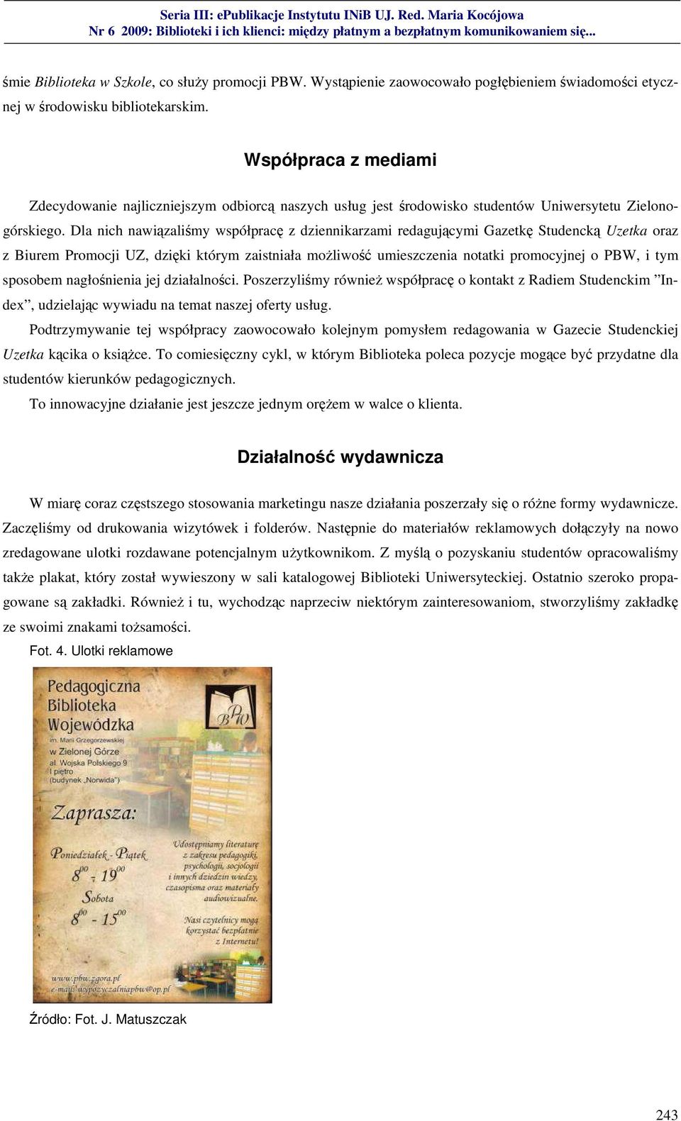 Dla nich nawiązaliśmy współpracę z dziennikarzami redagującymi Gazetkę Studencką Uzetka oraz z Biurem Promocji UZ, dzięki którym zaistniała możliwość umieszczenia notatki promocyjnej o PBW, i tym