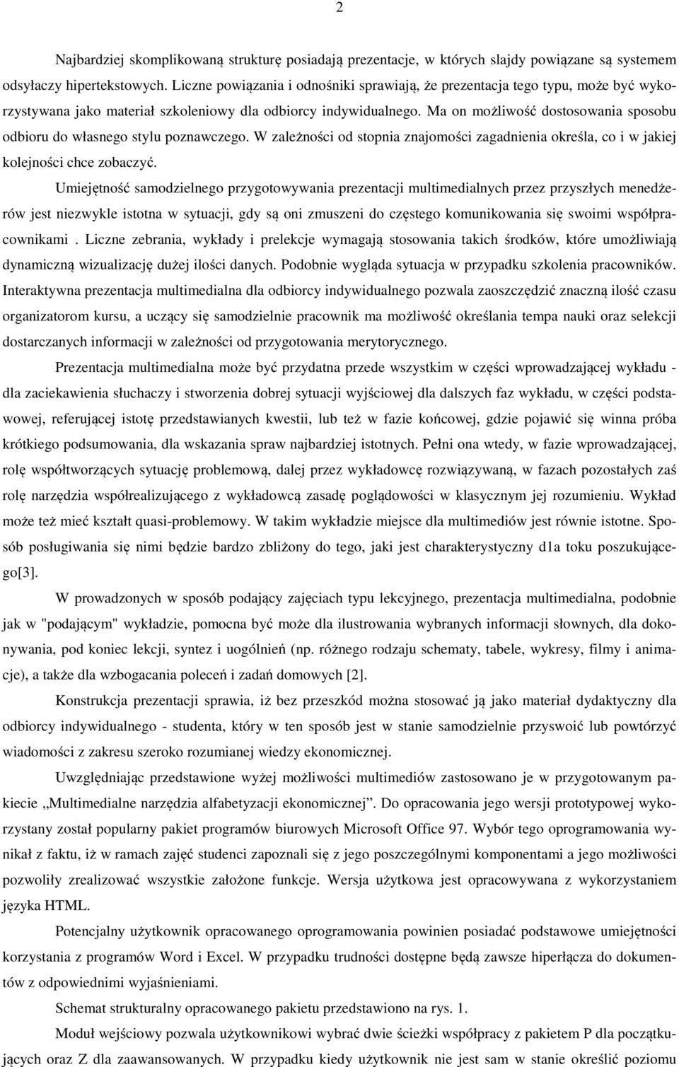 Ma on możliwość dostosowania sposobu odbioru do własnego stylu poznawczego. W zależności od stopnia znajomości zagadnienia określa, co i w jakiej kolejności chce zobaczyć.