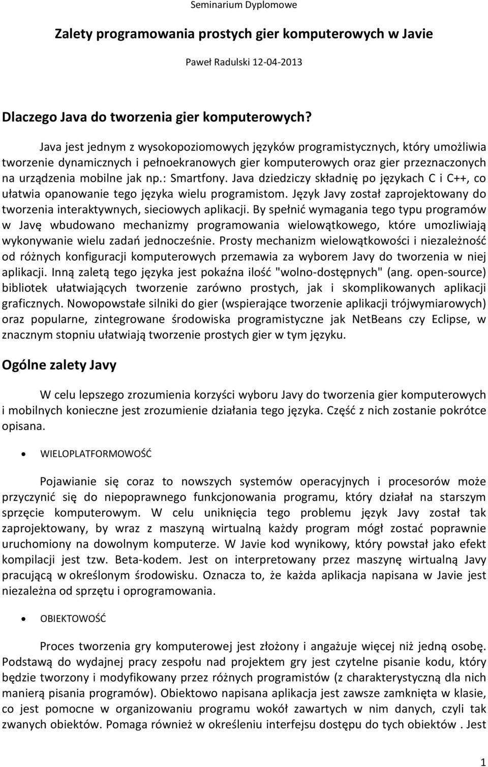 : Smartfony. Java dziedziczy składnię po językach C i C++, co ułatwia opanowanie tego języka wielu programistom. Język Javy został zaprojektowany do tworzenia interaktywnych, sieciowych aplikacji.