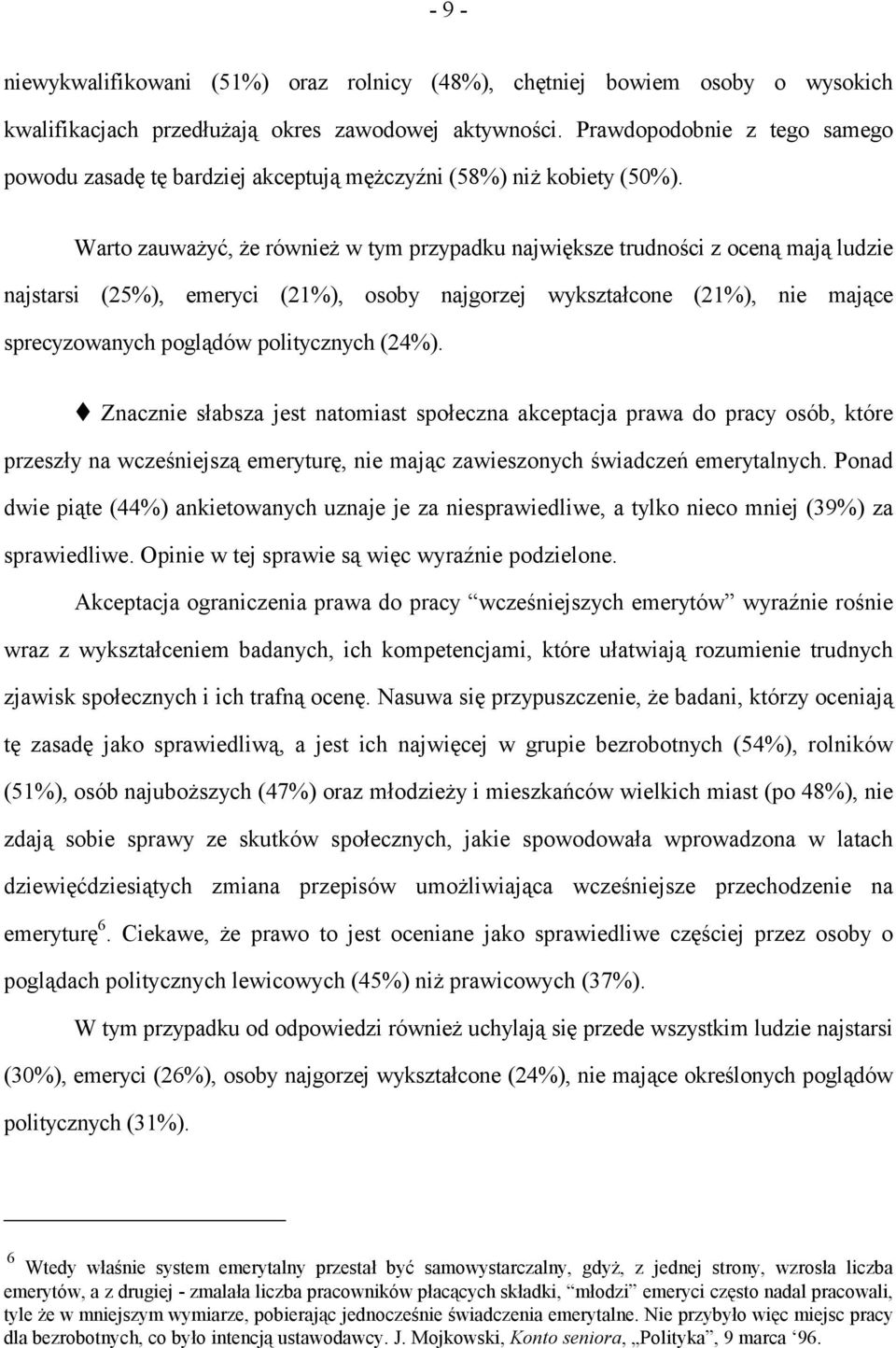 Warto zauważyć, że również w tym przypadku największe trudności z oceną mają ludzie najstarsi (25%), emeryci (21%), osoby najgorzej wykształcone (21%), nie mające sprecyzowanych poglądów politycznych