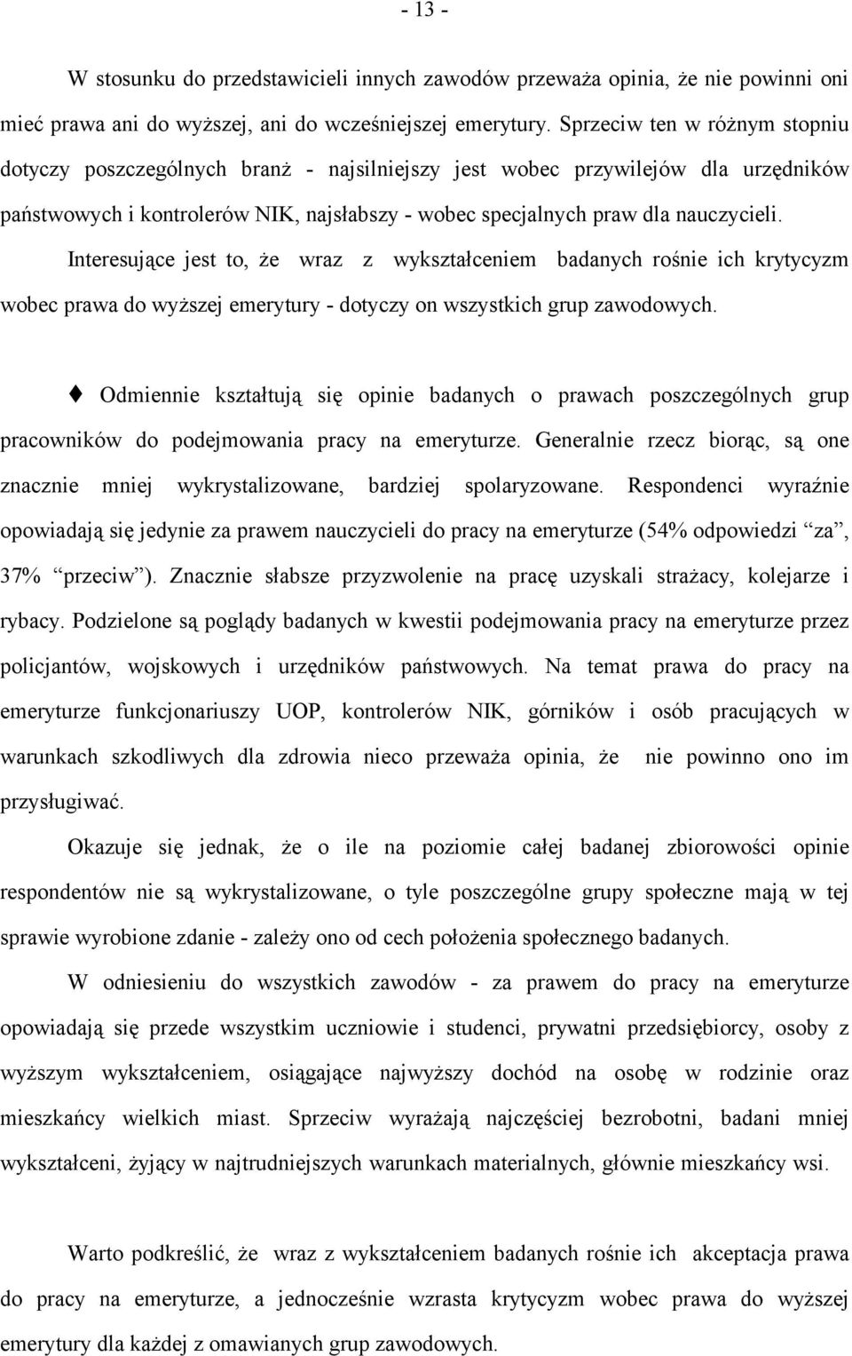 Interesujące jest to, że wraz z wykształceniem badanych rośnie ich krytycyzm wobec prawa do wyższej emerytury - dotyczy on wszystkich grup zawodowych.