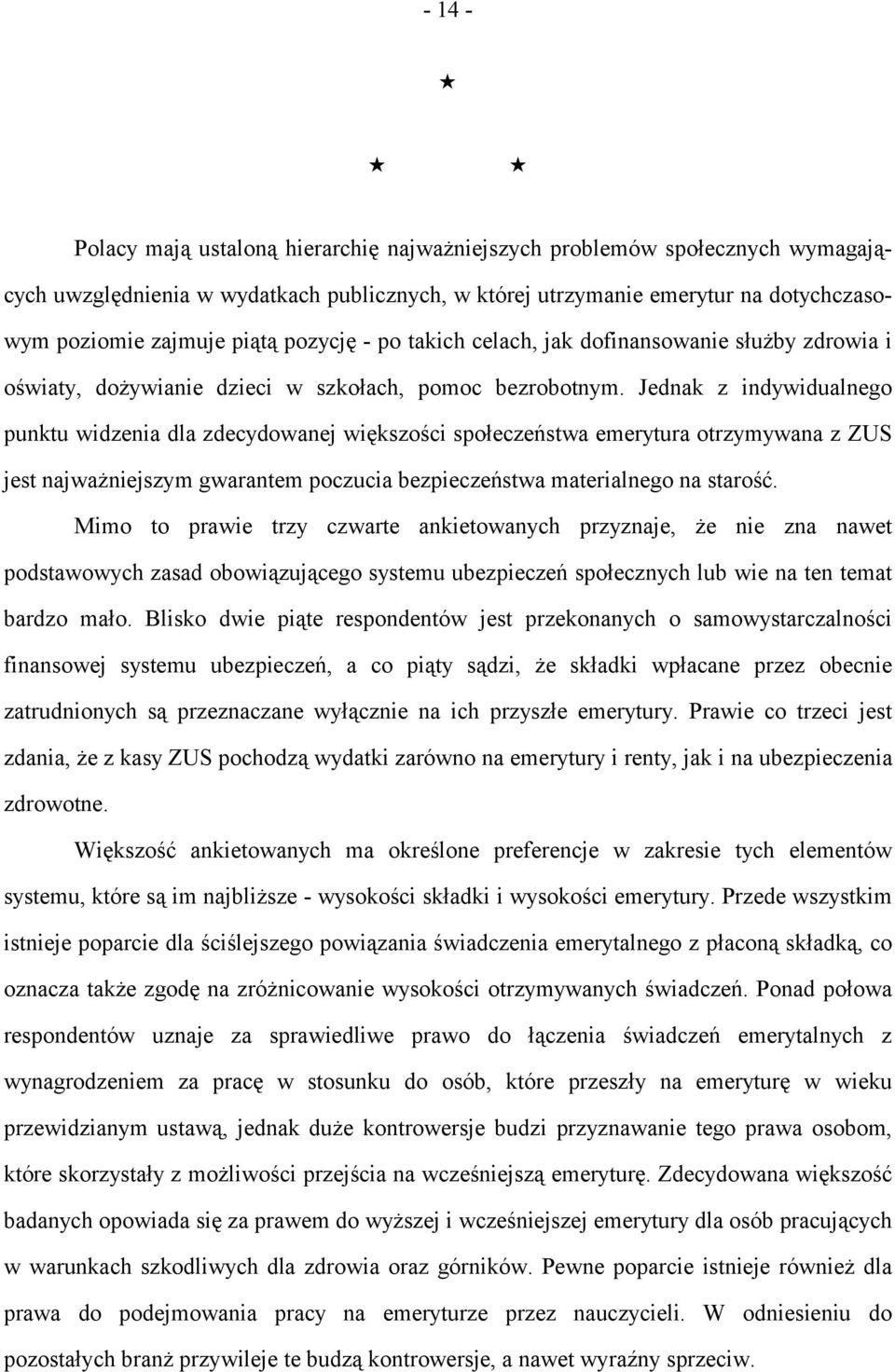 Jednak z indywidualnego punktu widzenia dla zdecydowanej większości społeczeństwa emerytura otrzymywana z ZUS jest najważniejszym gwarantem poczucia bezpieczeństwa materialnego na starość.