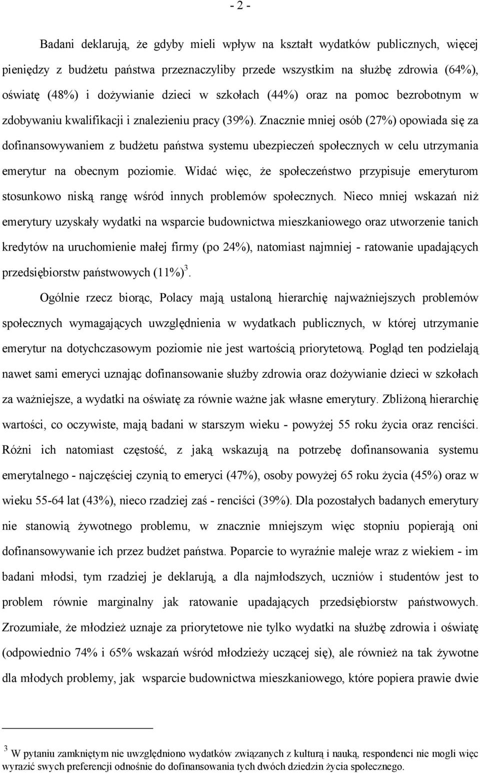 Znacznie mniej osób (27%) opowiada się za dofinansowywaniem z budżetu państwa systemu ubezpieczeń społecznych w celu utrzymania emerytur na obecnym poziomie.