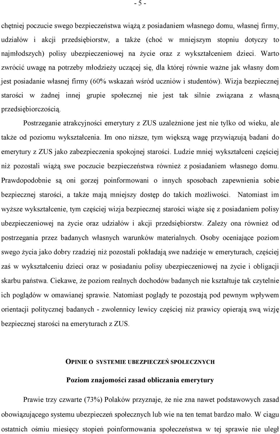 Warto zwrócić uwagę na potrzeby młodzieży uczącej się, dla której równie ważne jak własny dom jest posiadanie własnej firmy (60% wskazań wśród uczniów i studentów).