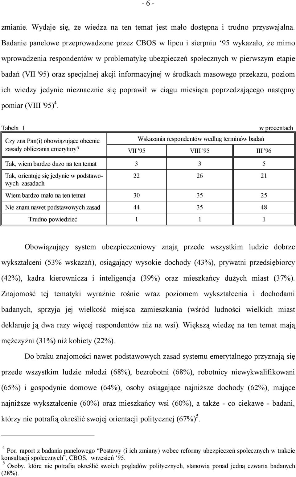 akcji informacyjnej w środkach masowego przekazu, poziom ich wiedzy jedynie nieznacznie się poprawił w ciągu miesiąca poprzedzającego następny pomiar (VIII '95) 4.