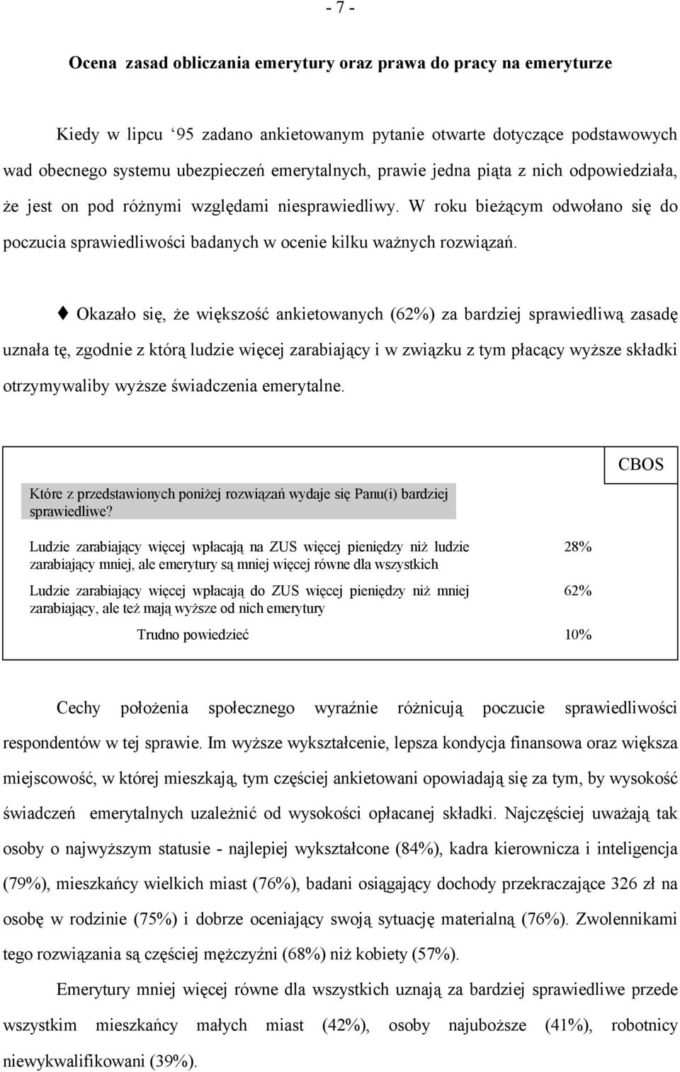 Okazało się, że większość ankietowanych (62%) za bardziej sprawiedliwą zasadę uznała tę, zgodnie z którą ludzie więcej zarabiający i w związku z tym płacący wyższe składki otrzymywaliby wyższe