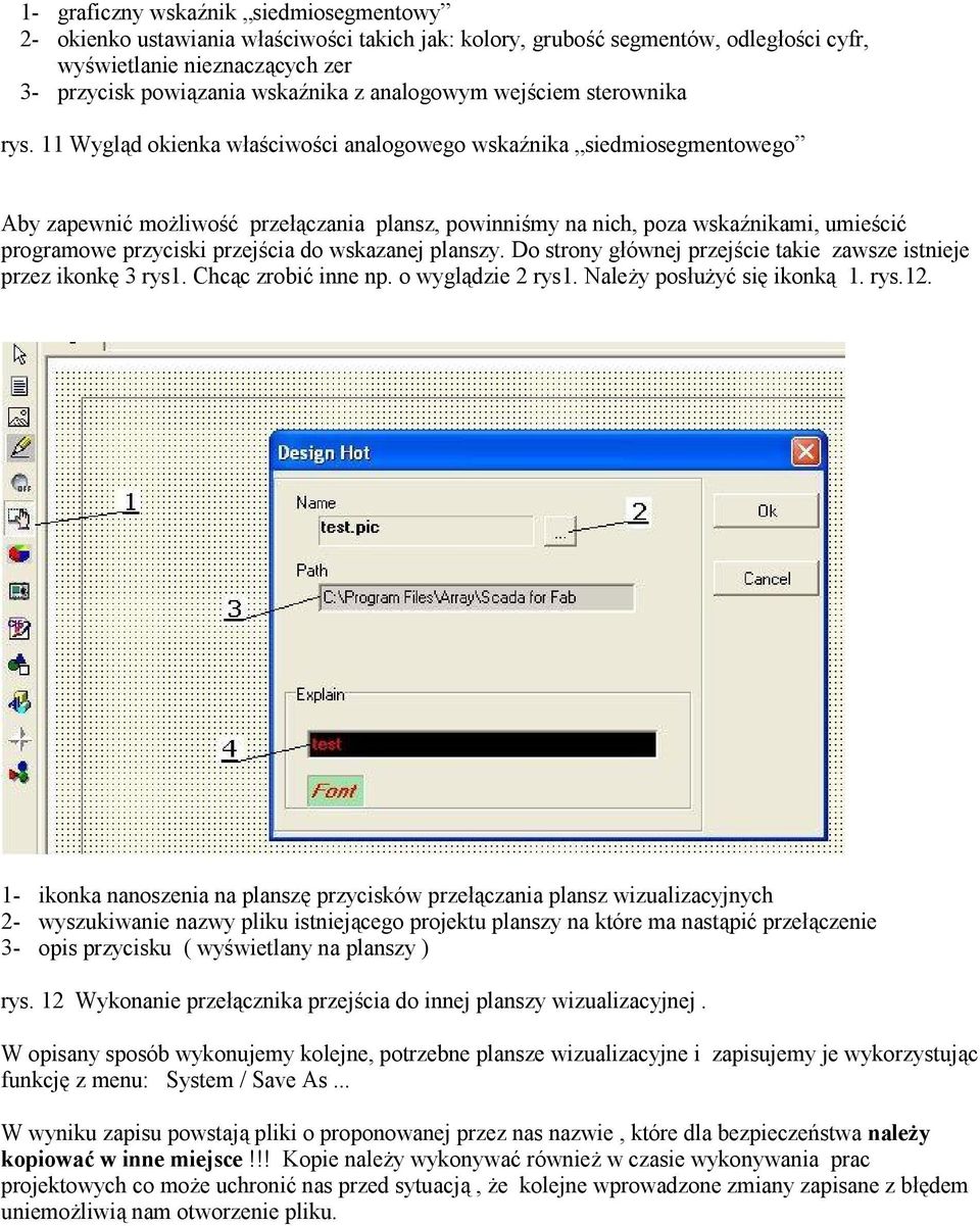 11 Wygląd okienka właściwości analogowego wskaźnika siedmiosegmentowego Aby zapewnić możliwość przełączania plansz, powinniśmy na nich, poza wskaźnikami, umieścić programowe przyciski przejścia do